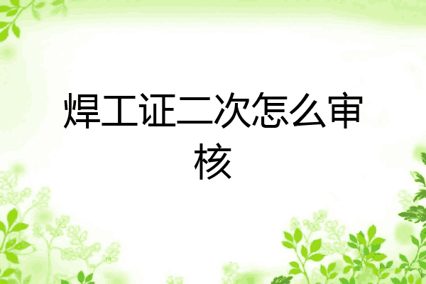 焊工证二次怎么审核