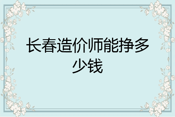 长春造价师能挣多少钱