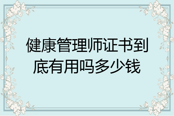 健康管理师证书到底有用吗多少钱