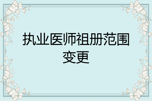 执业医师祖册范围变更