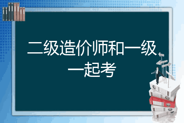二级造价师和一级一起考