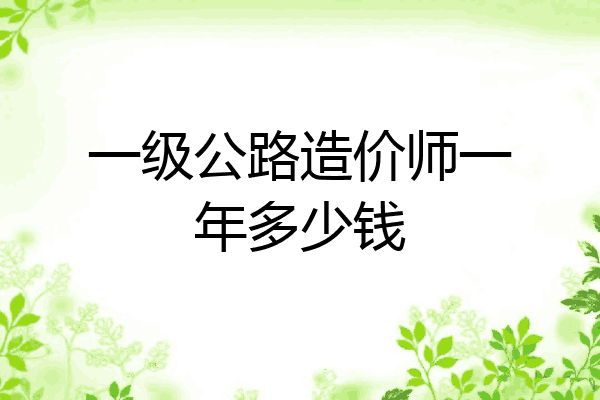 一级公路造价师一年多少钱
