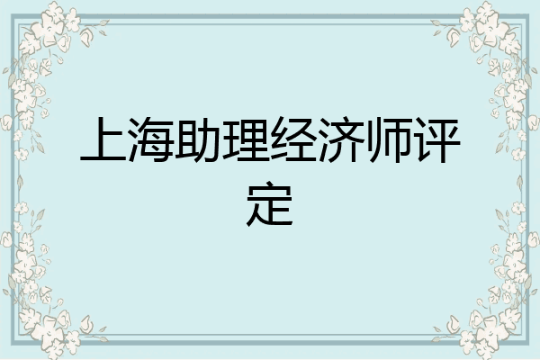 上海助理经济师评定