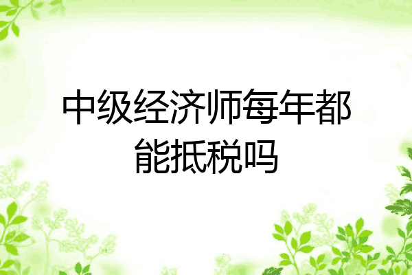 中级经济师每年都能抵税吗