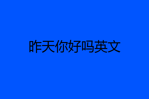 昨天你好吗英文