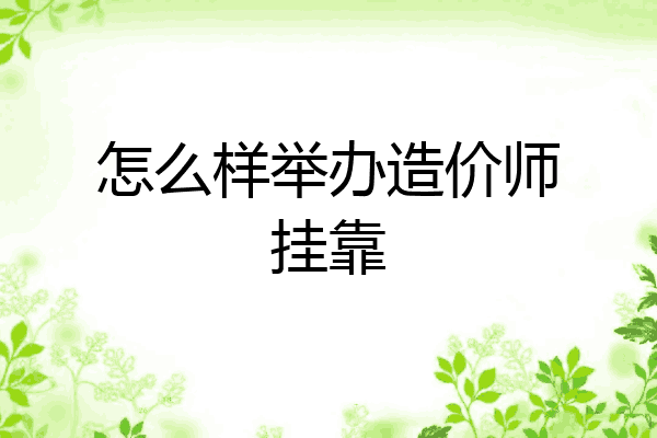 怎么样举办造价师挂靠