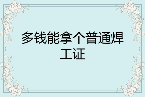 多钱能拿个普通焊工证