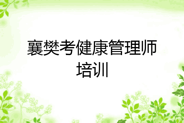 襄樊考健康管理师培训