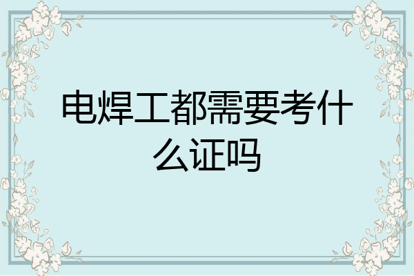 电焊工都需要考什么证吗