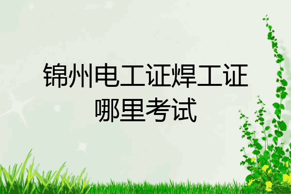 锦州电工证焊工证哪里考试