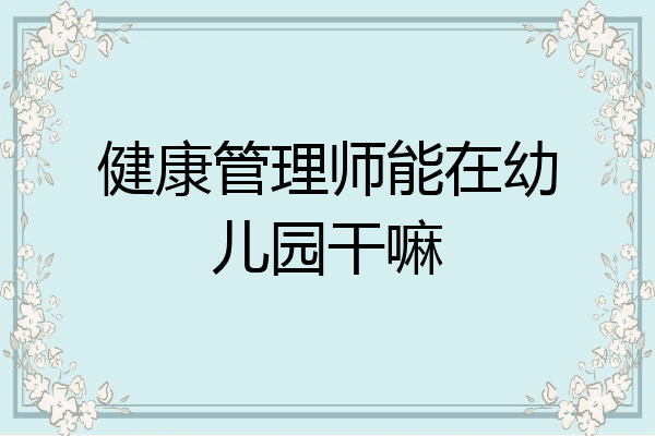 健康管理师能在幼儿园干嘛