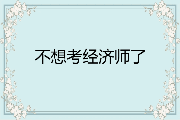不想考经济师了