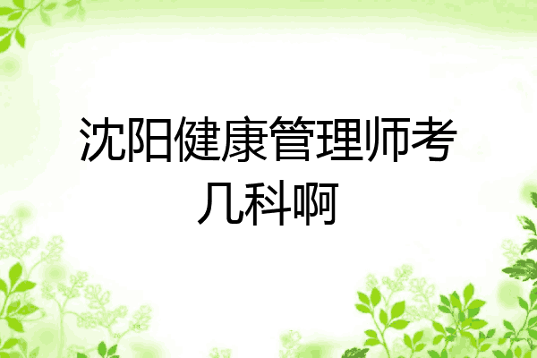 沈阳健康管理师考几科啊