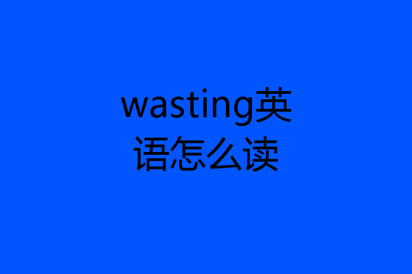 wasting英语怎么读
