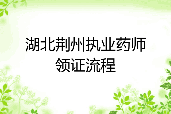 湖北荆州执业药师领证流程