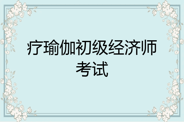 疗瑜伽初级经济师考试
