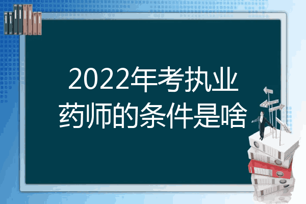 2022年考执业药师的条件是啥