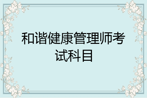和谐健康管理师考试科目
