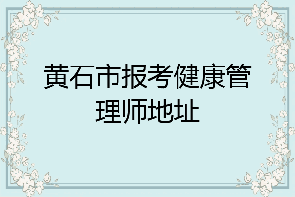 黄石市报考健康管理师地址