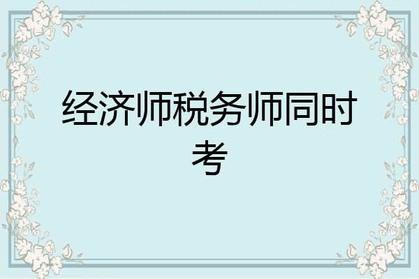 经济师税务师同时考