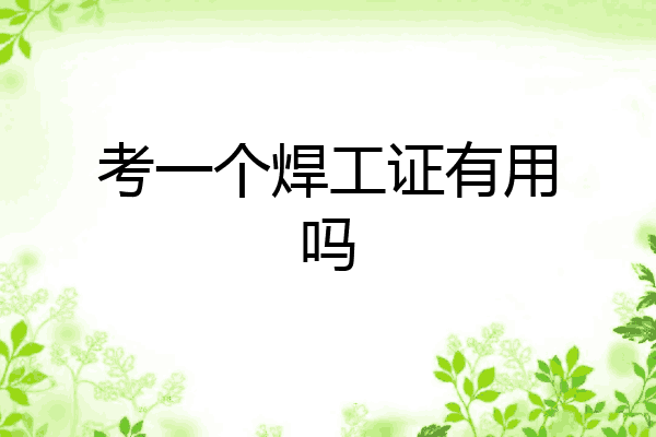 考一个焊工证有用吗