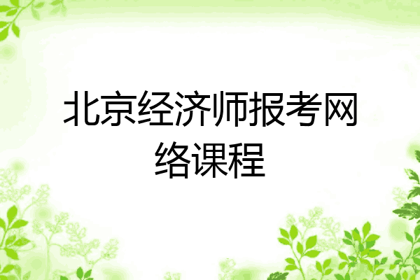 北京经济师报考网络课程