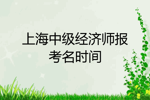 上海中级经济师报考名时间