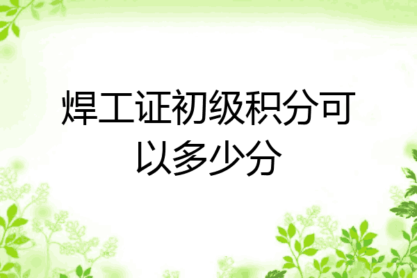 焊工证初级积分可以多少分