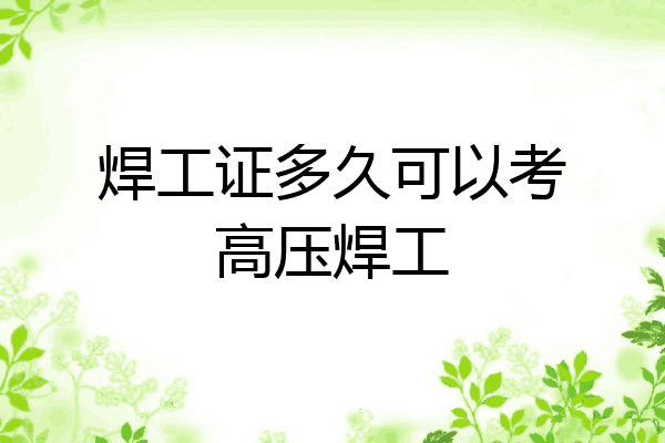 焊工证多久可以考高压焊工