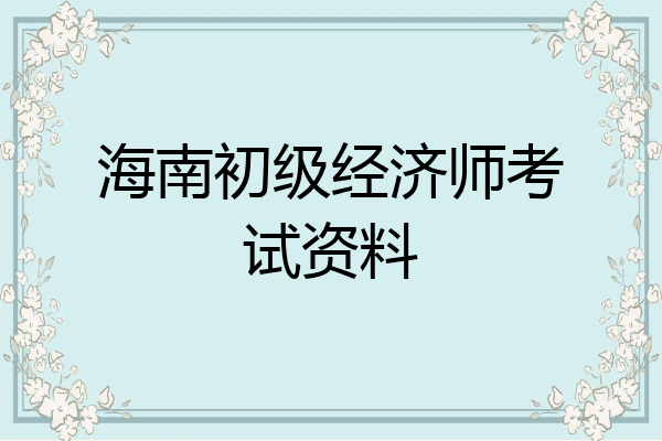 海南初级经济师考试资料