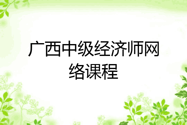广西中级经济师网络课程