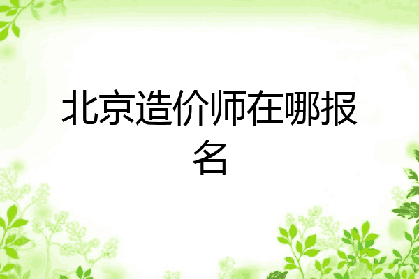 北京造价师在哪报名