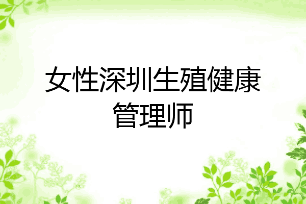 女性深圳生殖健康管理师