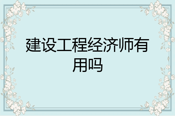 建设工程经济师有用吗