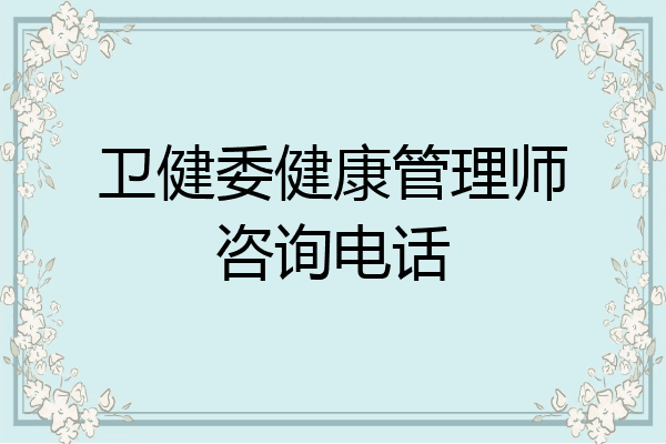 卫健委健康管理师咨询电话