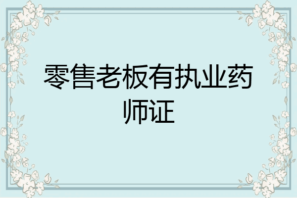 零售老板有执业药师证