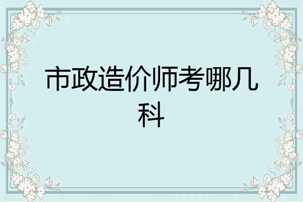 市政造价师考哪几科