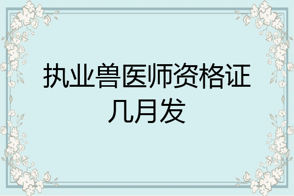 执业兽医师资格证几月发