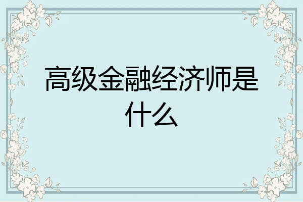 高级金融经济师是什么