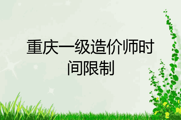 重庆一级造价师时间限制