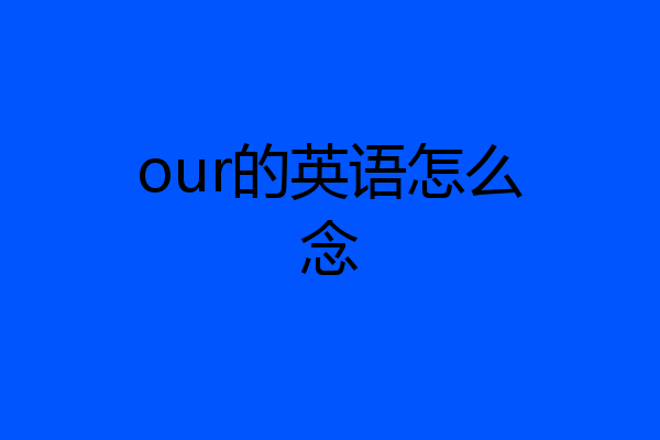our的英语怎么念