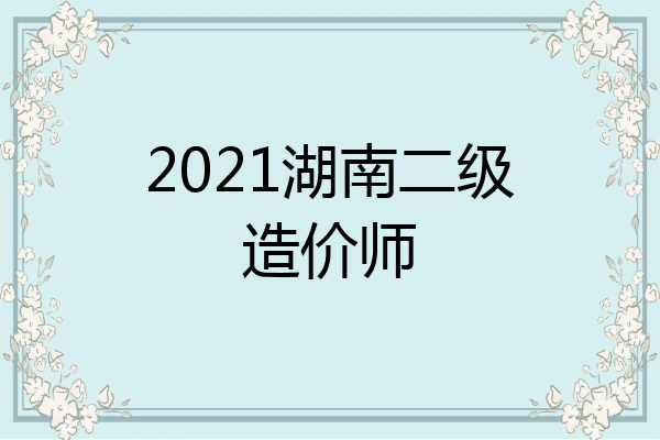 2021湖南二级造价师