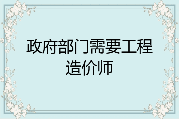 政府部门需要工程造价师