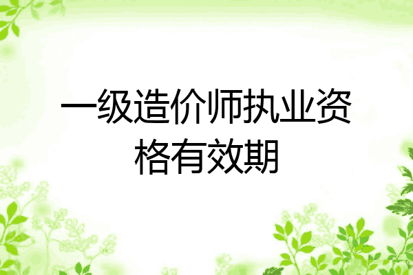 一级造价师执业资格有效期
