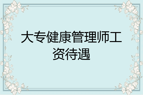 大专健康管理师工资待遇