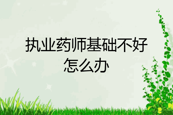 执业药师基础不好怎么办