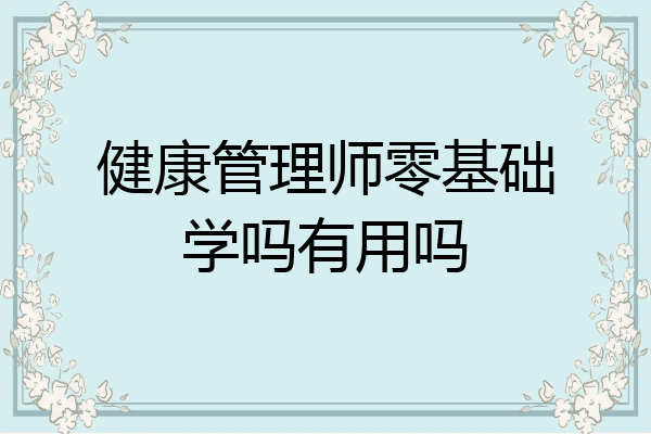 健康管理师零基础学吗有用吗