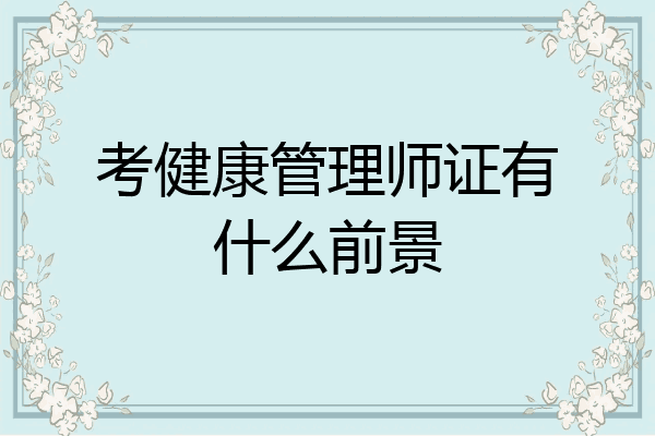 考健康管理师证有什么前景