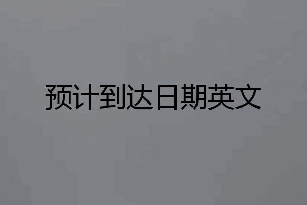 预计到达日期英文