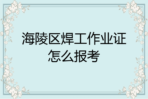 海陵区焊工作业证怎么报考